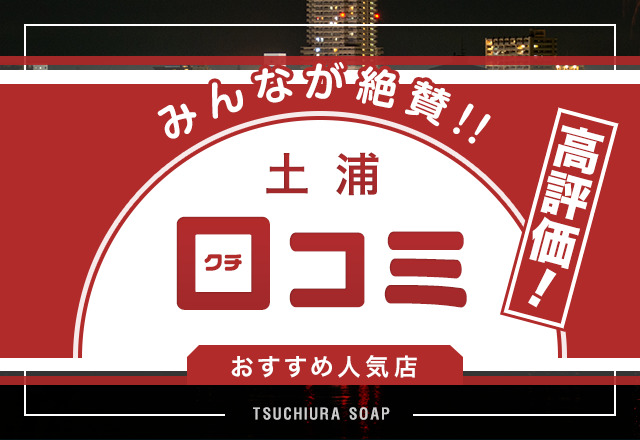 口コミ×評判で選んだ土浦のソープ3選！絶対に行っておきたい人気店を紹介