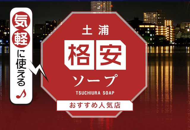 【解説記事】土浦の格安・激安ソープを紹介！あまりに安すぎる4店舗はココだ！