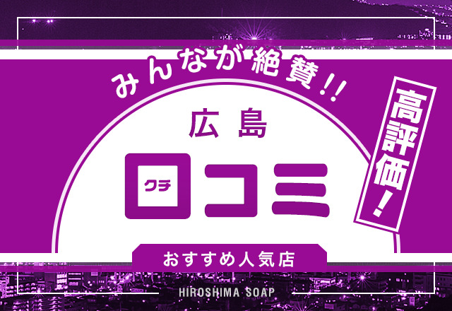 口コミがスゴイ広島のソープ3選！本当に評価の高いお店を紹介