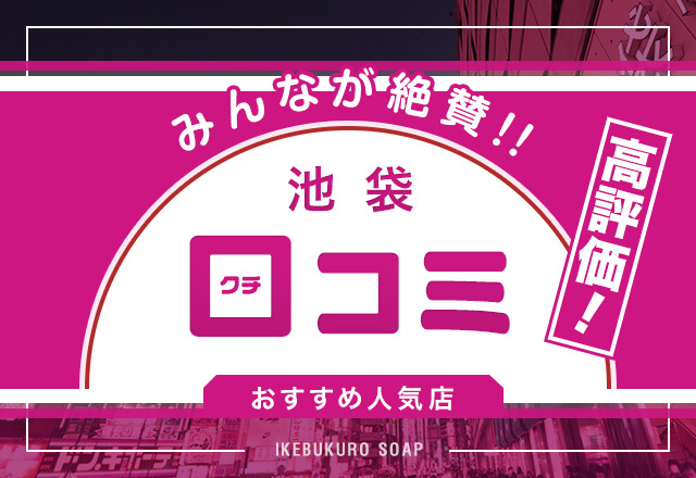 【名店揃い】口コミでわかった池袋で評判の良いソープ4選！