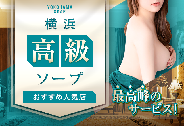 【名店揃い】横浜の高級ソープを紹介！圧倒的なサービスとおもてなしの4店舗！