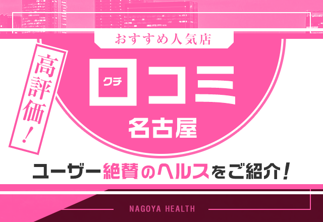 【口コミで選んだ名店】名古屋で評判の良いヘルス5店舗を紹介！