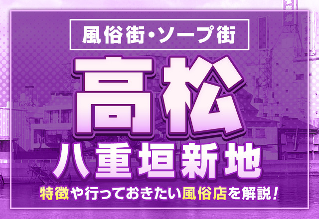 高松の風俗街・ソープ街は八重垣新地！特徴や行っておきたい風俗店を解説