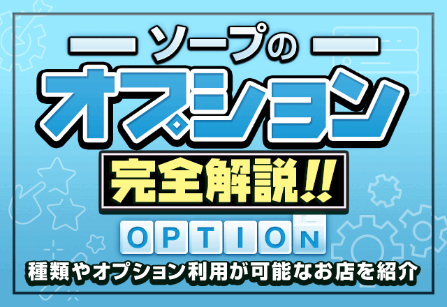 ソープのオプションを完全解説！種類やオプション利用が可能なお店を紹介