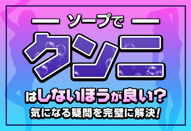 ソープでクンニはしないほうが良い？気になる疑問を完璧に解決！