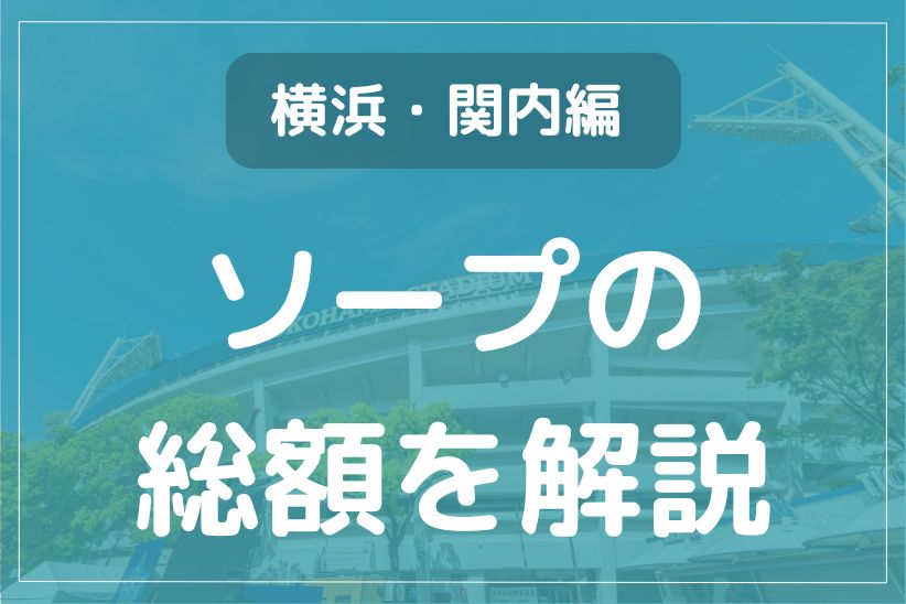 【おすすめ順】横浜・関内ソープランドの総額を一覧表で比較！