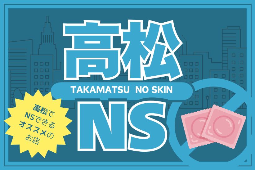 高松のソープランドはNS/NNができる！おすすめの5店舗を紹介！