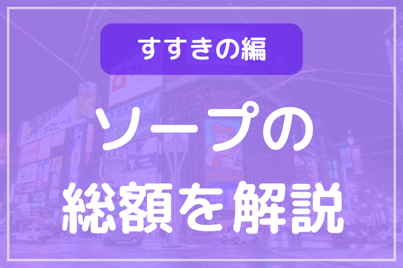 札幌・すすきソープの総額を解説！全30店舗以上を徹底比較