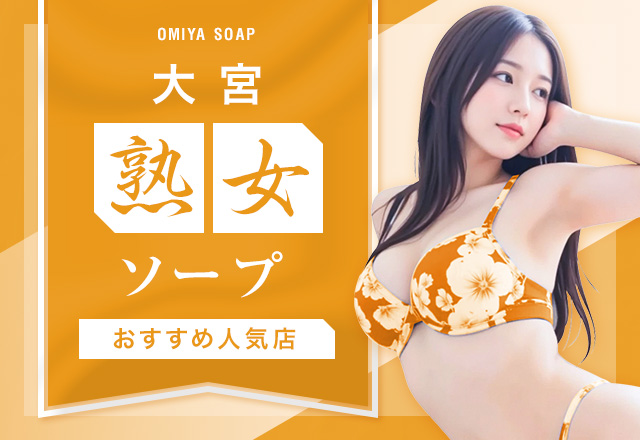 大宮の人妻系・熟女系ソープ3選！包容力とサービス抜群のお店をご紹介