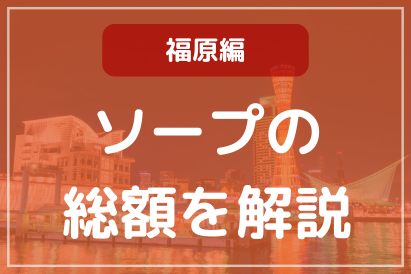 福原のソープランド総額一覧！全29店舗を徹底比較