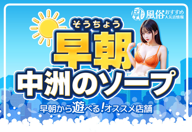 福岡・中洲で早朝から遊べるソープランド5店舗をご紹介！